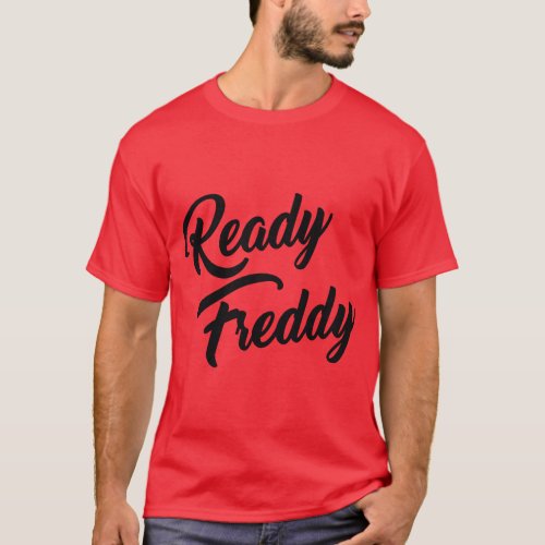 READY FREDDY  T_Shirt
