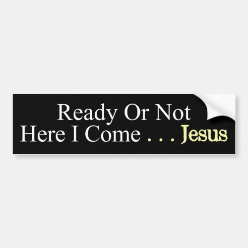 Ready or Not Here I Come Says Jesus Bumper Sticker