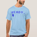 Ready. T-Shirt