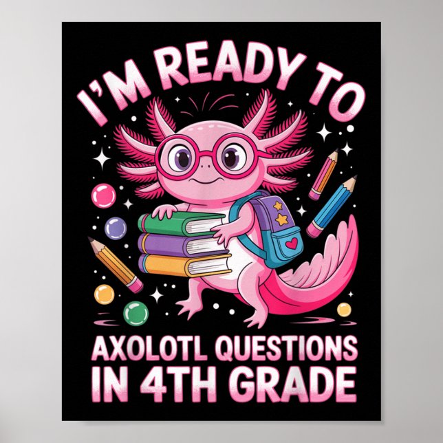 Ready To Axolotl Question 4th Grade First Day Four Poster (Front)