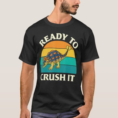 Ready To Crush It Dinosaur Dino Paleontologist Ank T_Shirt