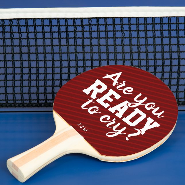 Ready to Cry Funny Monogram Ping Pong Paddle (Insitu)