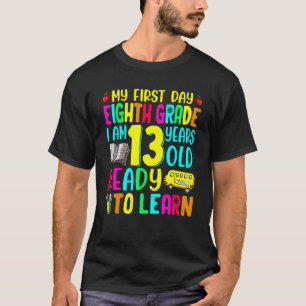 Ready To Learn My First Day Of 8th Grade I'm 13 Ye T-Shirt
