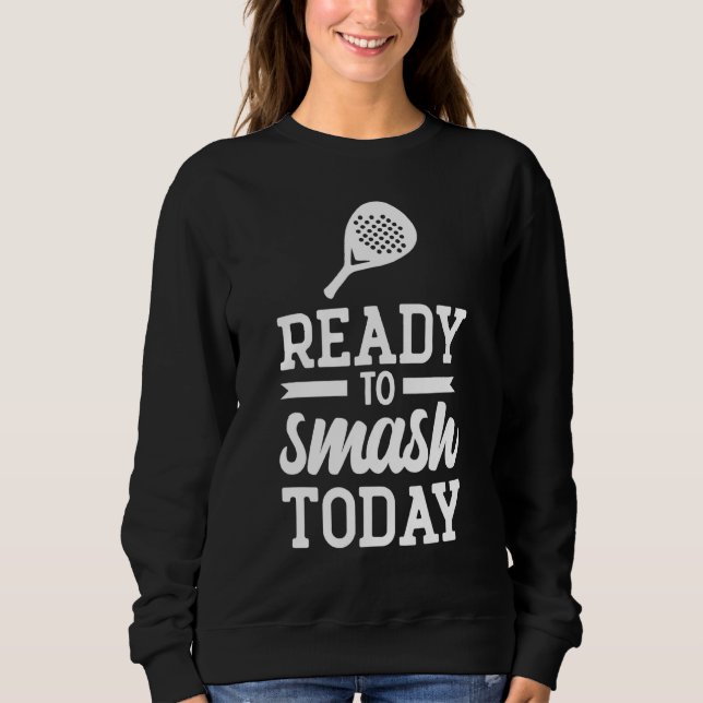 Ready to smash today - for all padel enthusiasts sweatshirt (Front)