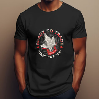 Ready to Trade Ugh for Eh Canada Design Political T-Shirt