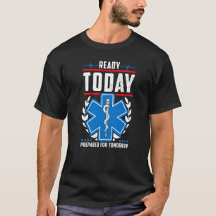 Ready Today Prepared For Tomorrow Ems Emt Paramedi T-Shirt