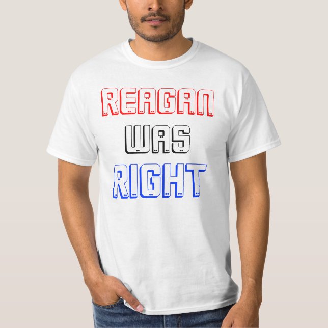 REAGAN WAS RIGHT T-Shirt (Front)
