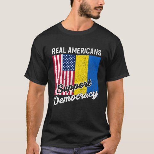 Real Americans Support Democracy Pro Ukraine Anti T_Shirt