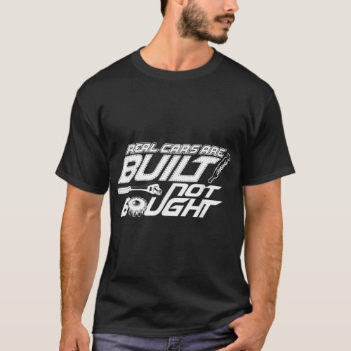 Real Cars are Built Not Bought _ Car Guy Garage T_Shirt