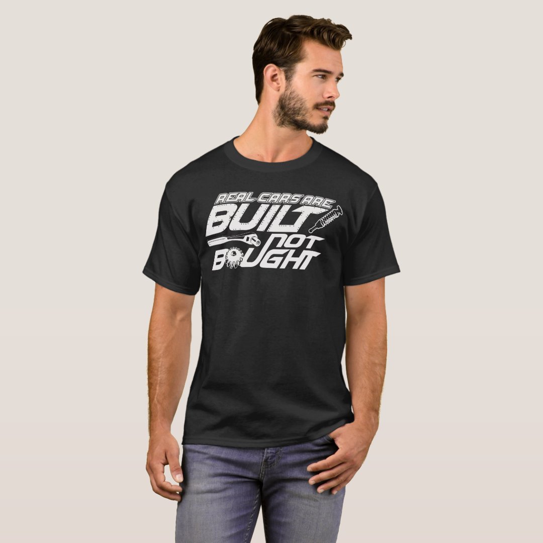 Real Cars are Built Not Bought T-Shirt | Zazzle