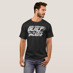 Real Cars are Built Not Bought T-Shirt