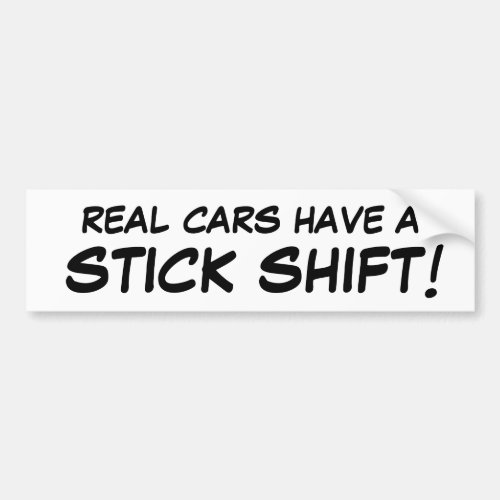 Real cars have a STICK SHIFT Bumper Sticker