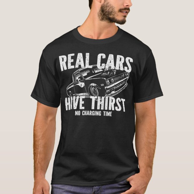 Real Cars Have Thirst No Charging Time Gasoline Ca T-Shirt (Front)