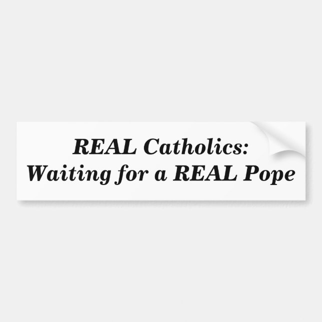 REAL Catholics:Waiting for a REAL Pope Bumper Sticker (Front)