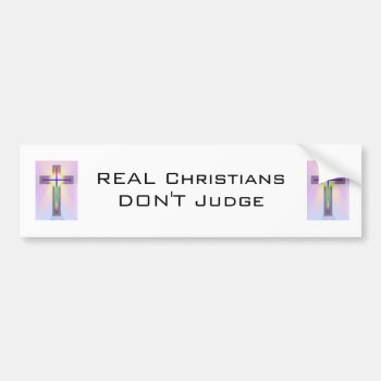 Real Christians Don't Judge Bumper Sticker by reisespcs40 at Zazzle