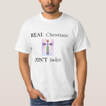 Real, Christians, Don&#39;t, Judge T-shirt at Zazzle