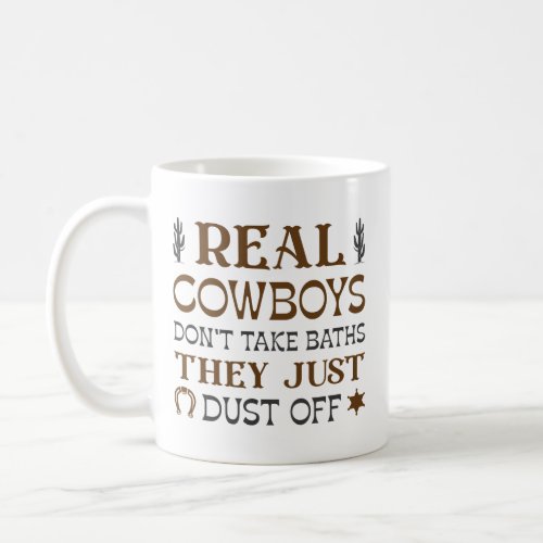 Real Cowboys Dont Take Baths They Just Dust Off Coffee Mug