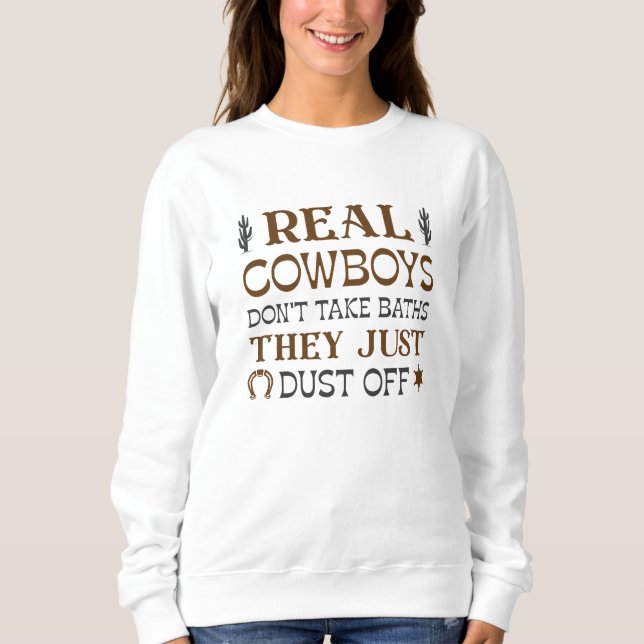 Real Cowboys Don’t Take Baths They Just Dust Off Sweatshirt (Front)