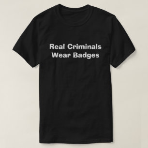 Real Criminals Wear Badges T-Shirt