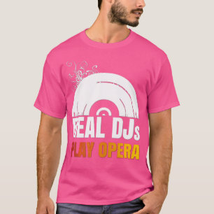 Real Djs Play Opera Shirt For Opera Music Dj Oper