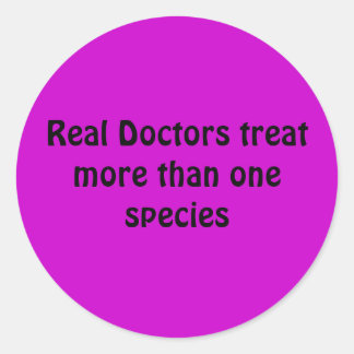 Real Doctors treat more than one species Classic Round Sticker
