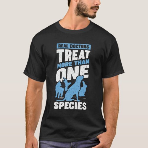 Real Doctors Treat More Than One Species T_Shirt