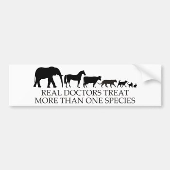 Real Doctors (vets) Treat More Than One Species Bumper Sticker by GreenTigerDesigns at Zazzle