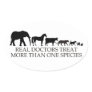 Real Doctors (Vets) Treat More Than One Species Oval Sticker