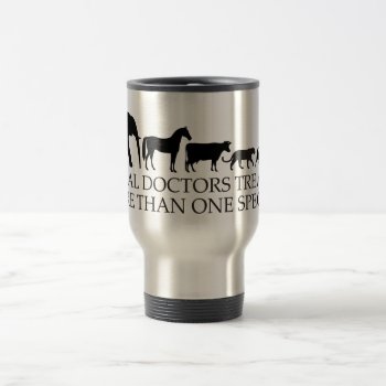 Real Doctors (vets) Treat More Than One Species Travel Mug by GreenTigerDesigns at Zazzle