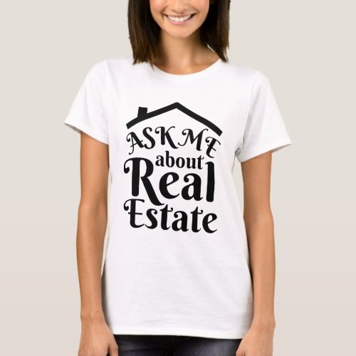 Real Estate _ Ask Me About Real Estate  T_Shirt