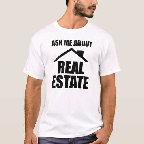 Real Estate _ Ask me about real estate T_Shirt