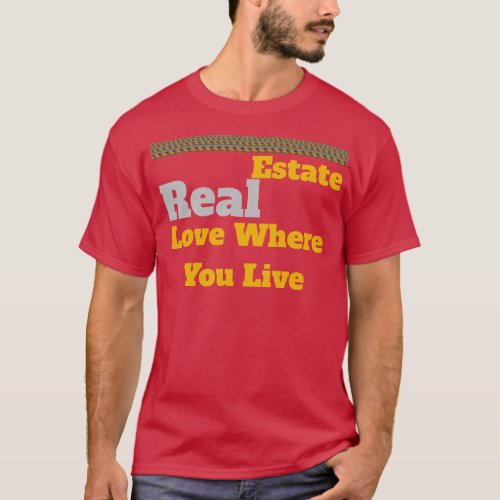 Real Estate Love Where You Live T_Shirt