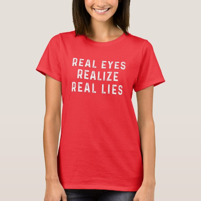 Real eyes realize real lies T-Shirt (Front)