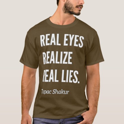 Real Eyes Realize Real Lies T T_Shirt