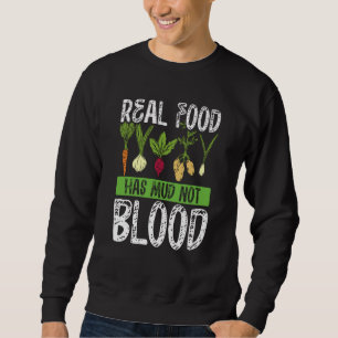 Real Food Has Mud Not Blood Veganism Sweatshirt