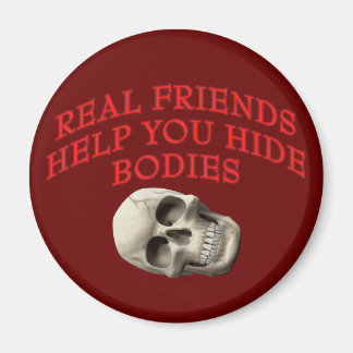 Real Friends Help You Hide Bodies Magnet