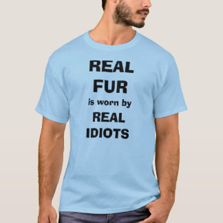 Real Fur is worn by Real Idiots T-Shirt