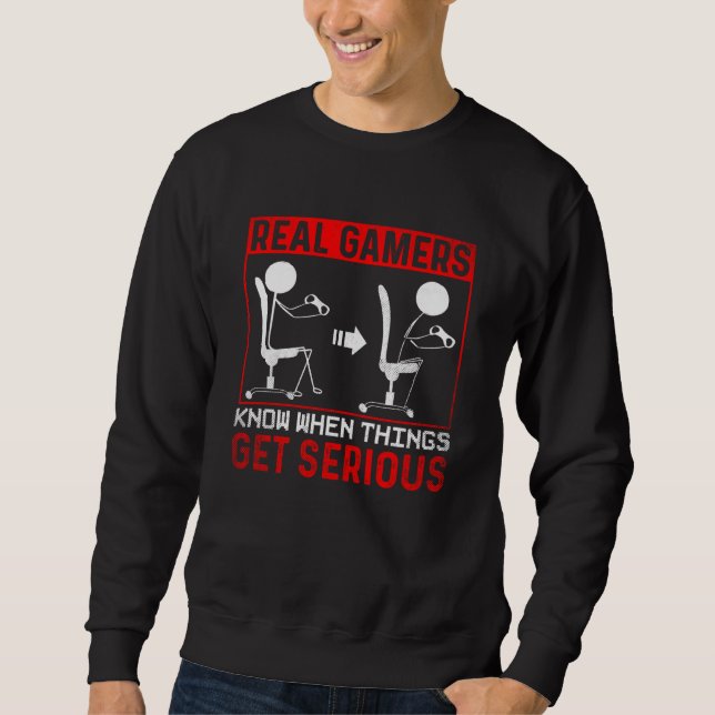 Real Gamer know when things get serious Gaming Sweatshirt (Front)