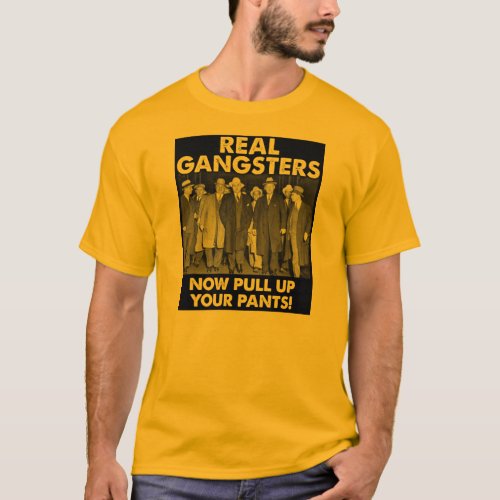 Real Gangsters Pull Up Your Pants Funny T_Shirt