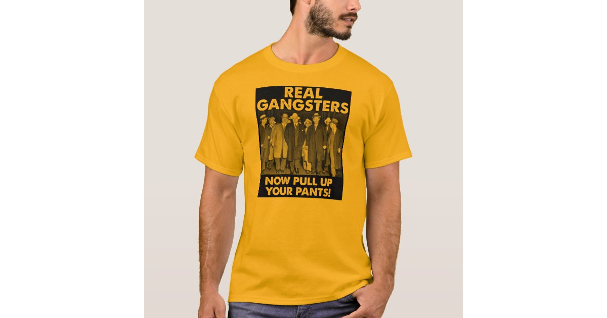 Real Gangsters Pull Up Your Pants Funny T-Shirt