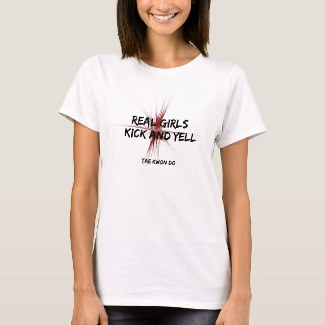 Real Girls Kick and Yell Taekwondo T-Shirt (Front)