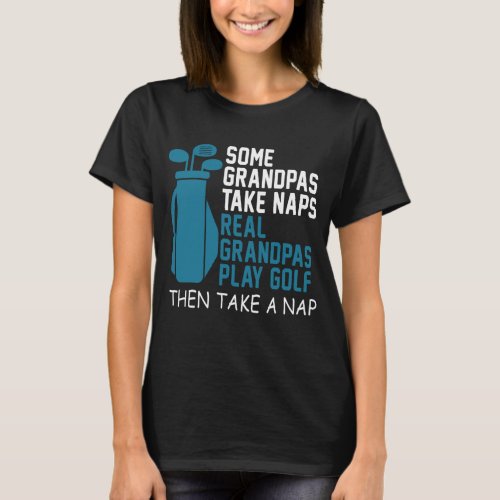 Real Grandpas Play Golf Then Take a Nap Grandfathe T_Shirt