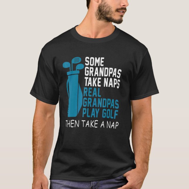 Real Grandpas Play Golf Then Take A Nap Grandfathe T-Shirt (Front)