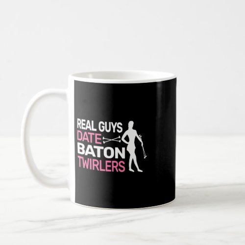 Real Guys Date Baton Twirlers cute funny Baton Twi Coffee Mug