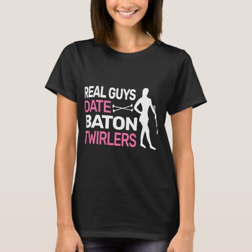 Real Guys Date Baton Twirlers cute funny Baton Twi T_Shirt