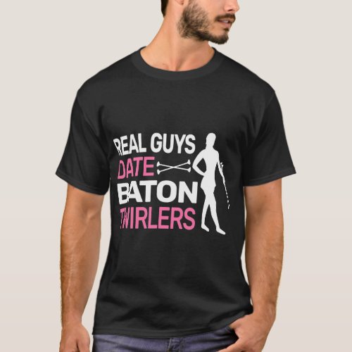 Real Guys Date Baton Twirlers cute funny Baton Twi T_Shirt