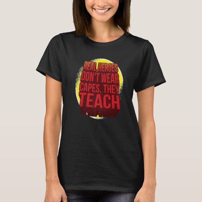 Real Heroes Don't Wear Capes They Teach Front And  T-Shirt (Front)