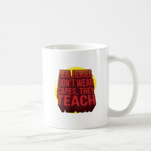 Real Heroes Dont Wear Capes They Teach TEACHER Coffee Mug