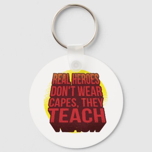Real Heroes Dont Wear Capes They Teach TEACHER Keychain