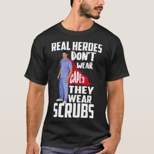 Real Heroes Dont Wear Capes They Wear Scrubs  Gift T_Shirt